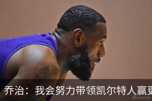 乔治：我会努力带领凯尔特人赢更多球