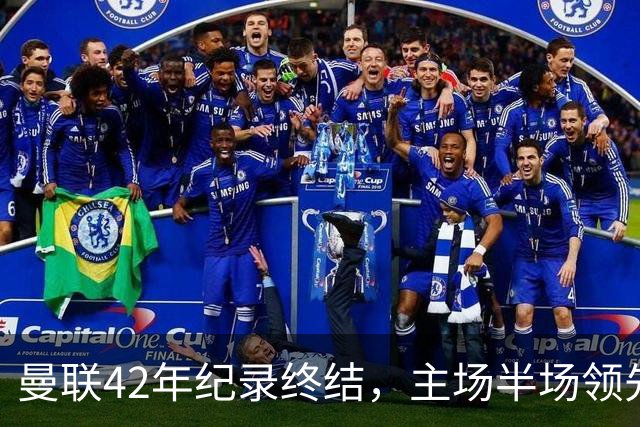 曼联42年纪录终结，主场半场领先却被翻盘！